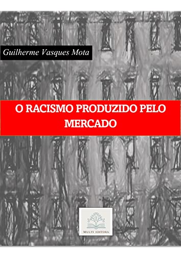 Ler O RACISMO PRODUZIDO PELO MERCADO, do autor Guilherme Vasques Mota